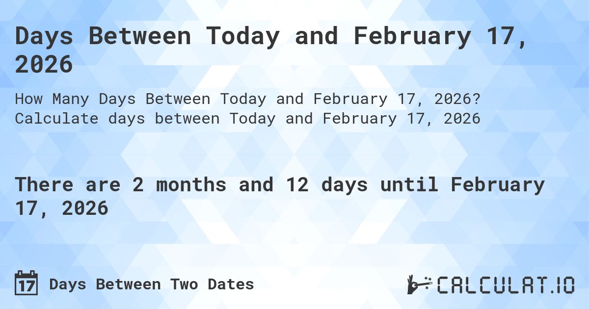 Days Between Today and February 17, 2026. Calculate days between Today and February 17, 2026