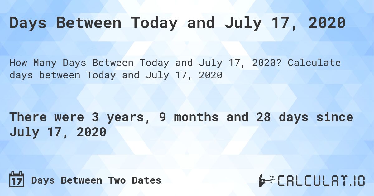 Days Between Today and July 17, 2020. Calculate days between Today and July 17, 2020
