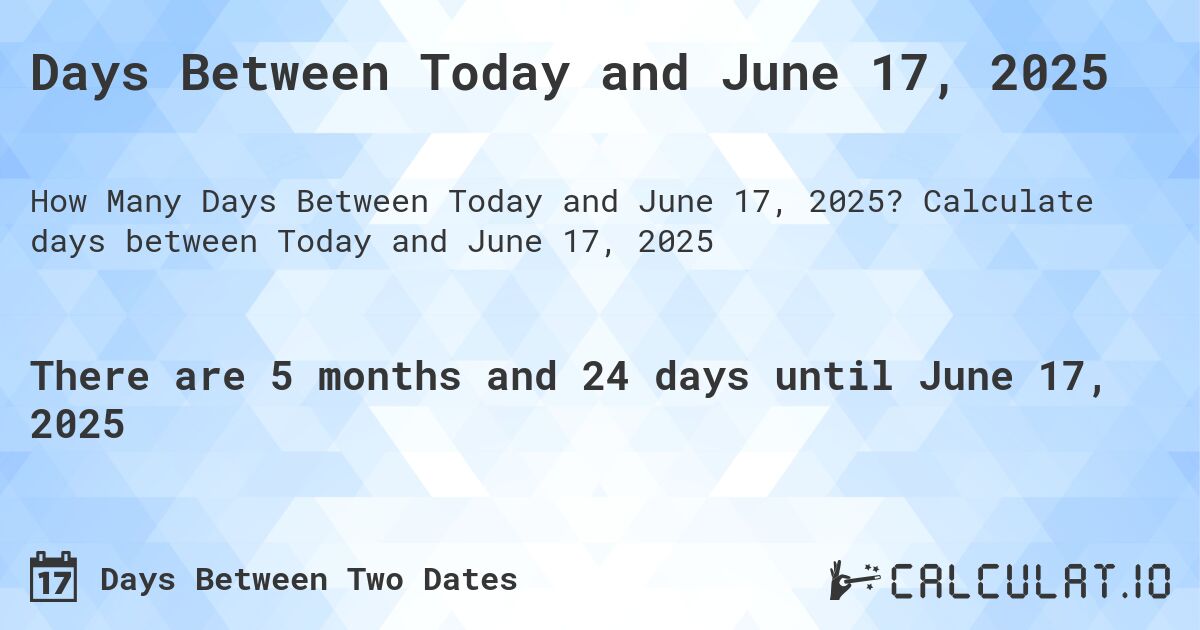 Days Between Today and June 17, 2025. Calculate days between Today and June 17, 2025