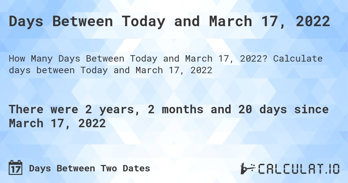 Days Between Today and March 17, 2022. Calculate days between Today and March 17, 2022