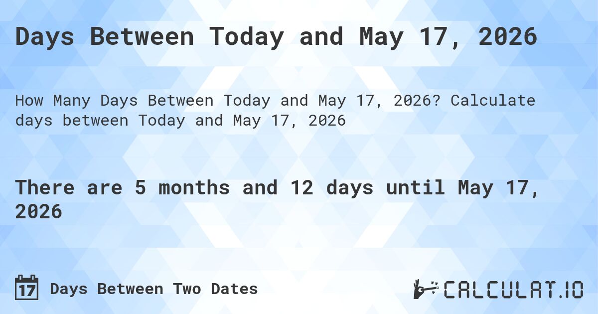 Days Between Today and May 17, 2026. Calculate days between Today and May 17, 2026