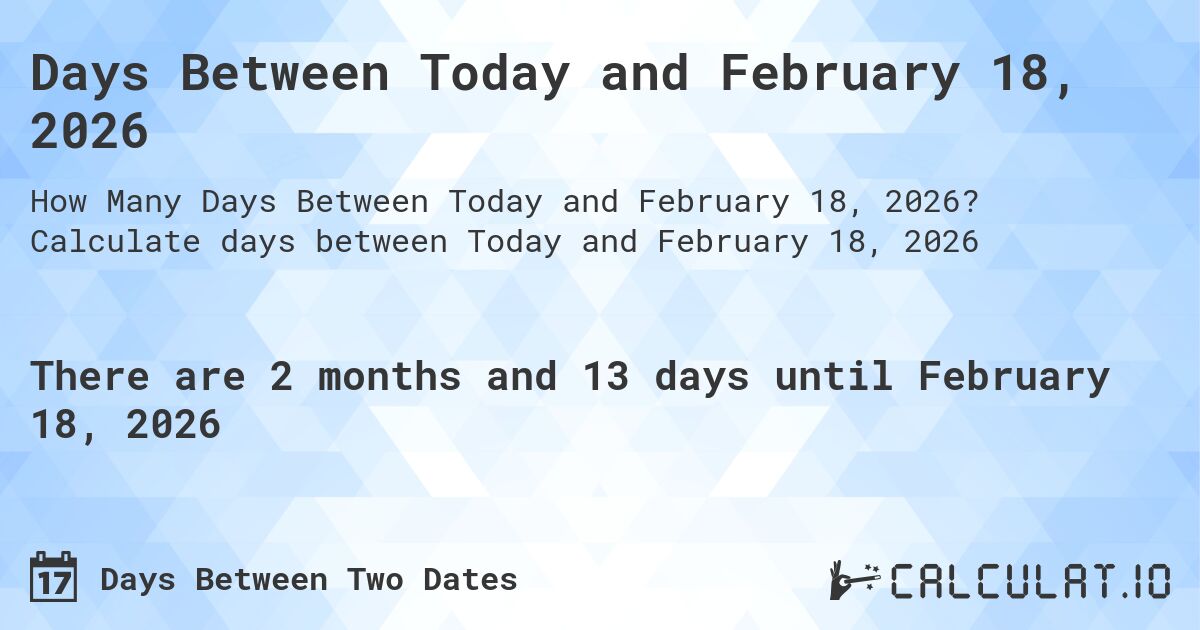 Days Between Today and February 18, 2026. Calculate days between Today and February 18, 2026