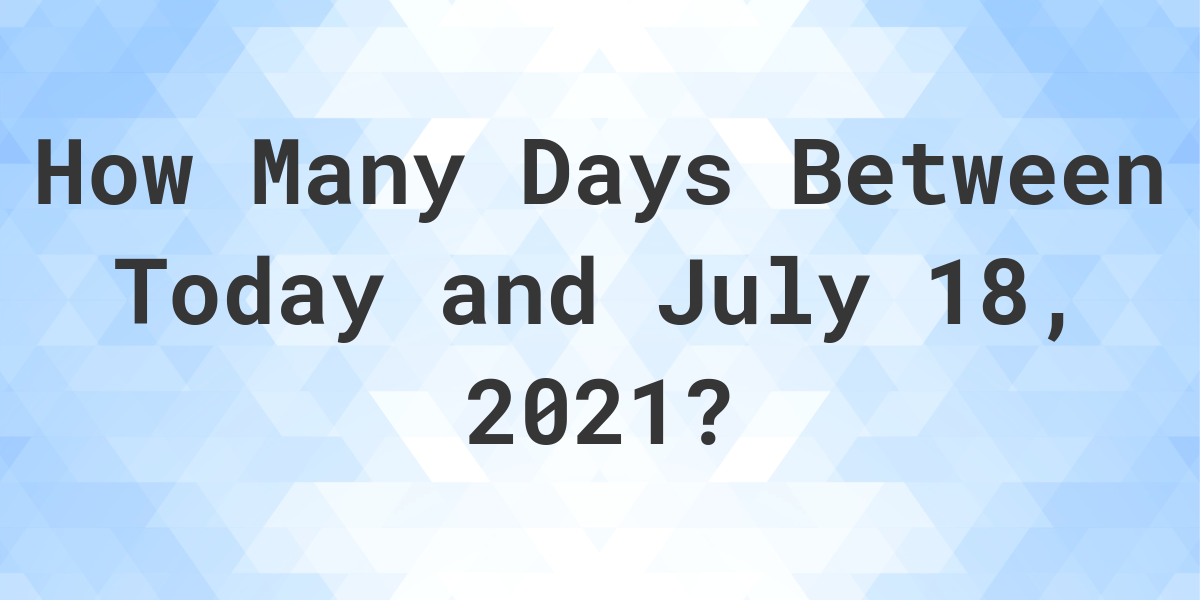 Days Between Today and July 18, 2021 Calculatio