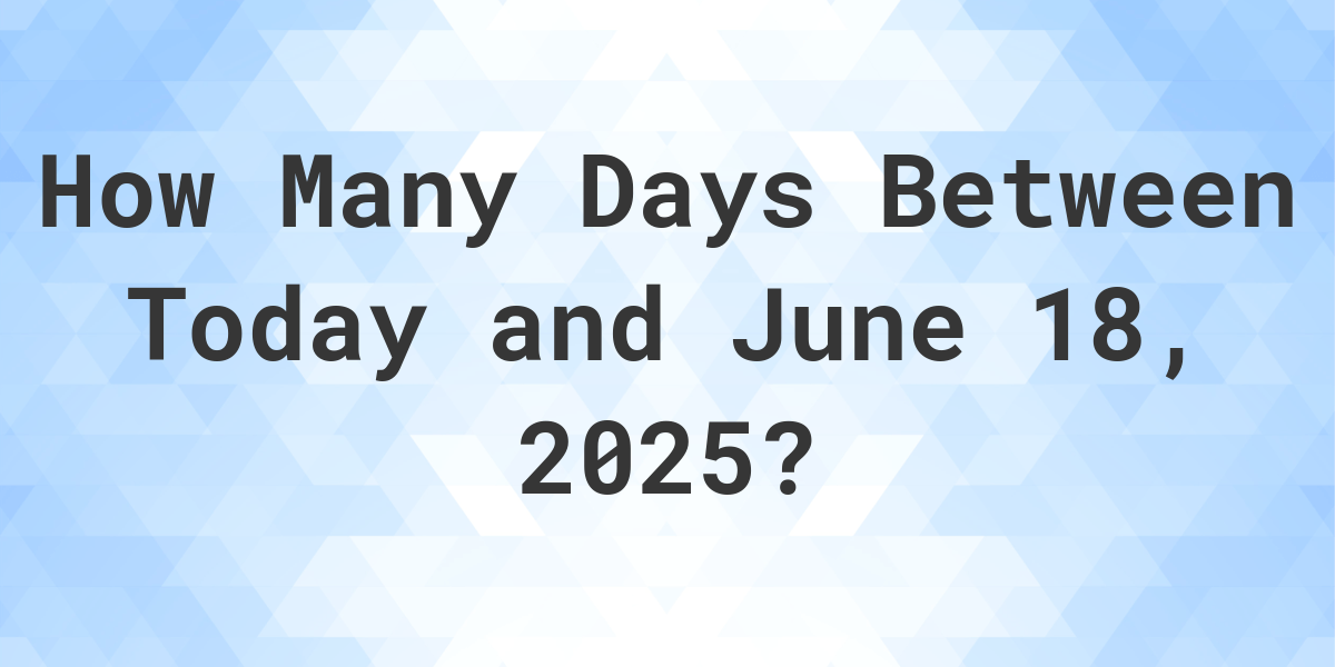 Days Between Today and June 18, 2025 Calculatio