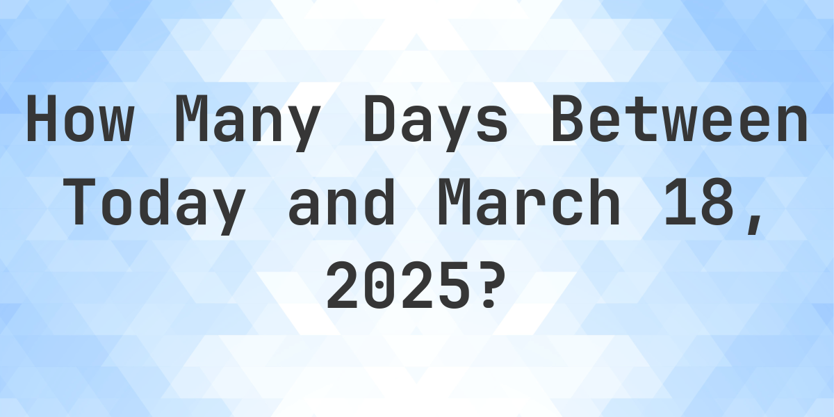 How Many Days Since March 18 2025