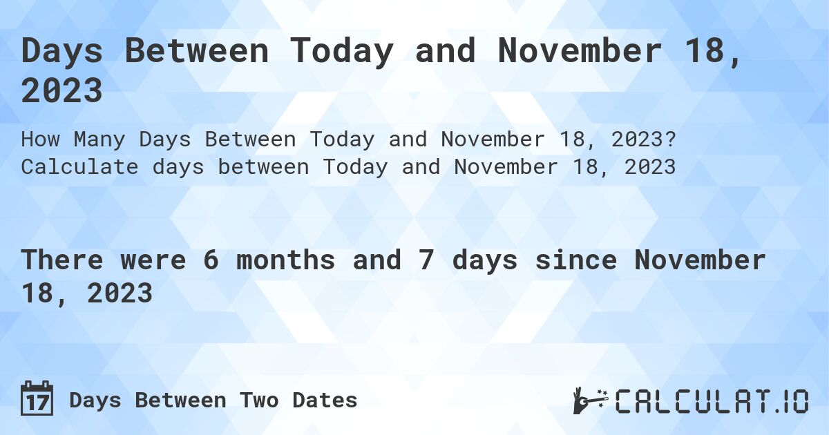 Days Between Today and November 18, 2023. Calculate days between Today and November 18, 2023