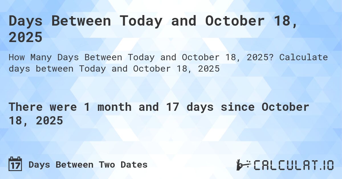 Days Between Today and October 18, 2025. Calculate days between Today and October 18, 2025