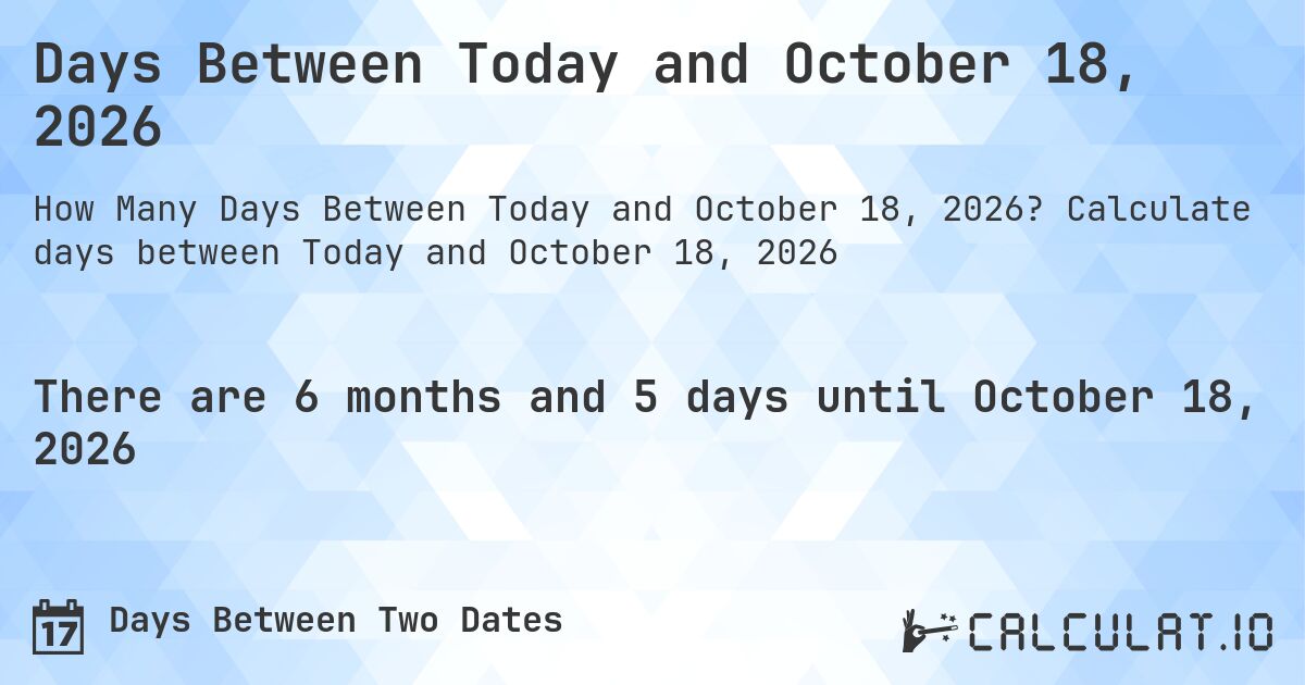 Days Between Today and October 18, 2026. Calculate days between Today and October 18, 2026