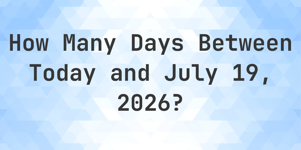 Days Between Today And July 19 2026 Calculatio