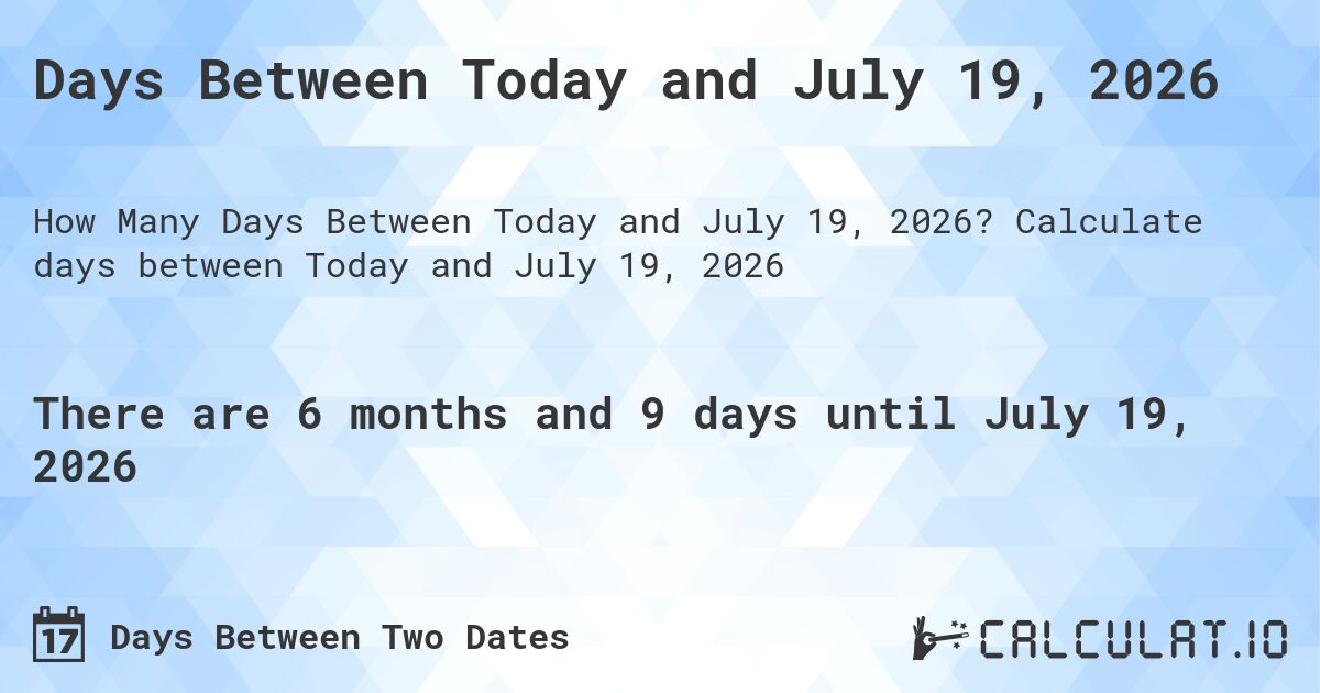 Days Between Today and July 19, 2026. Calculate days between Today and July 19, 2026