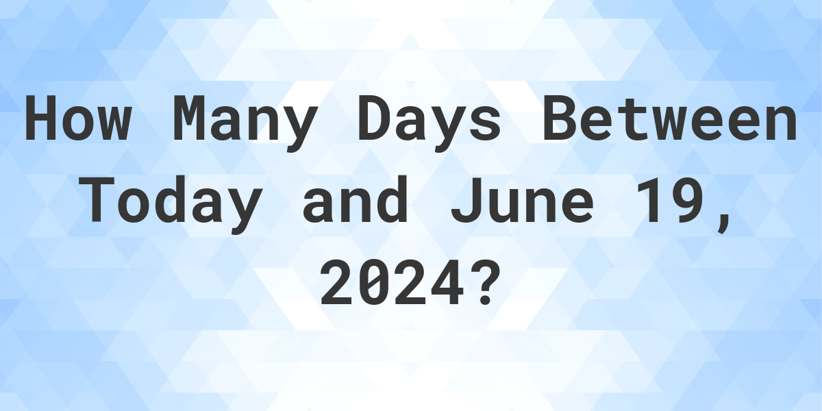 Days Between Today and June 19, 2024 Calculatio