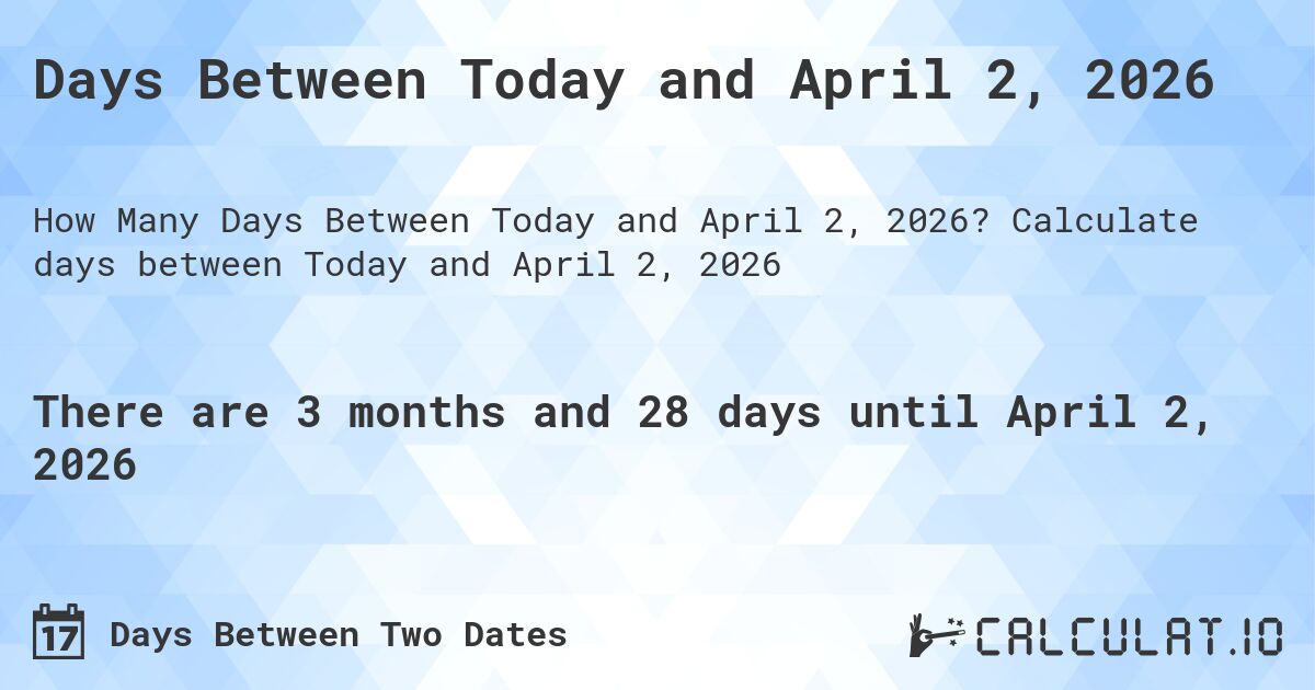 Days Between Today and April 2, 2026. Calculate days between Today and April 2, 2026