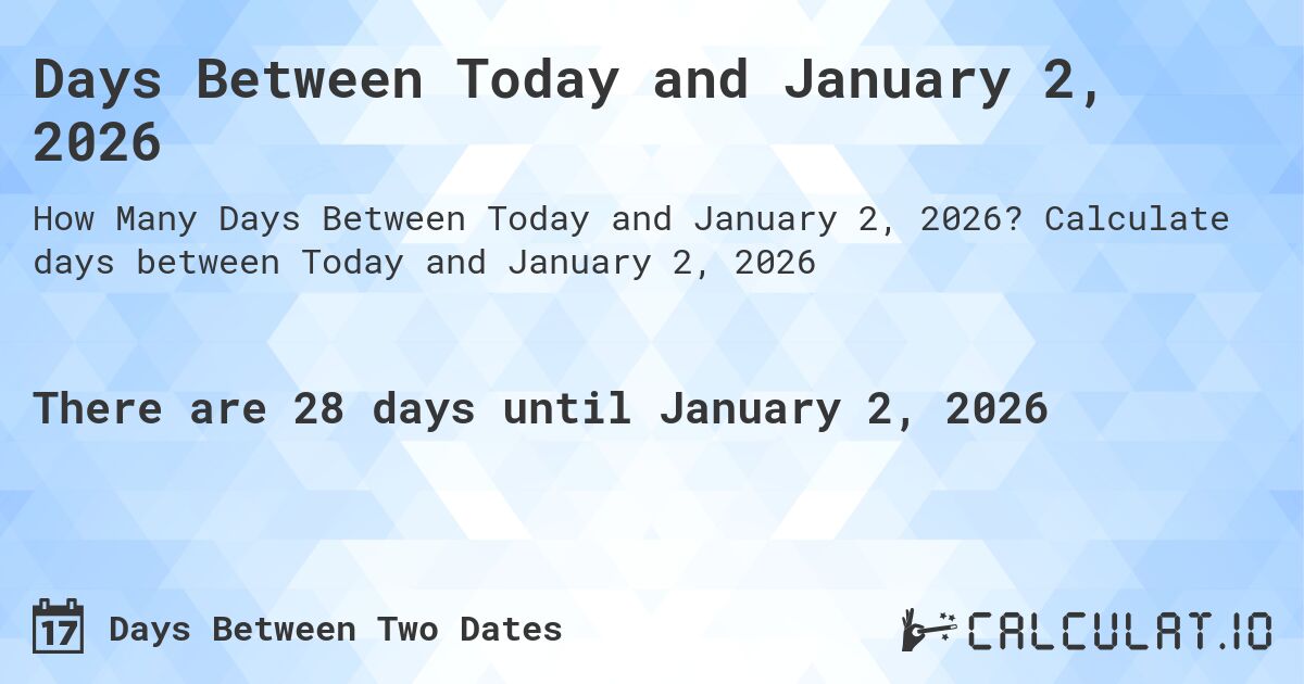 Days Between Today and January 2, 2026. Calculate days between Today and January 2, 2026