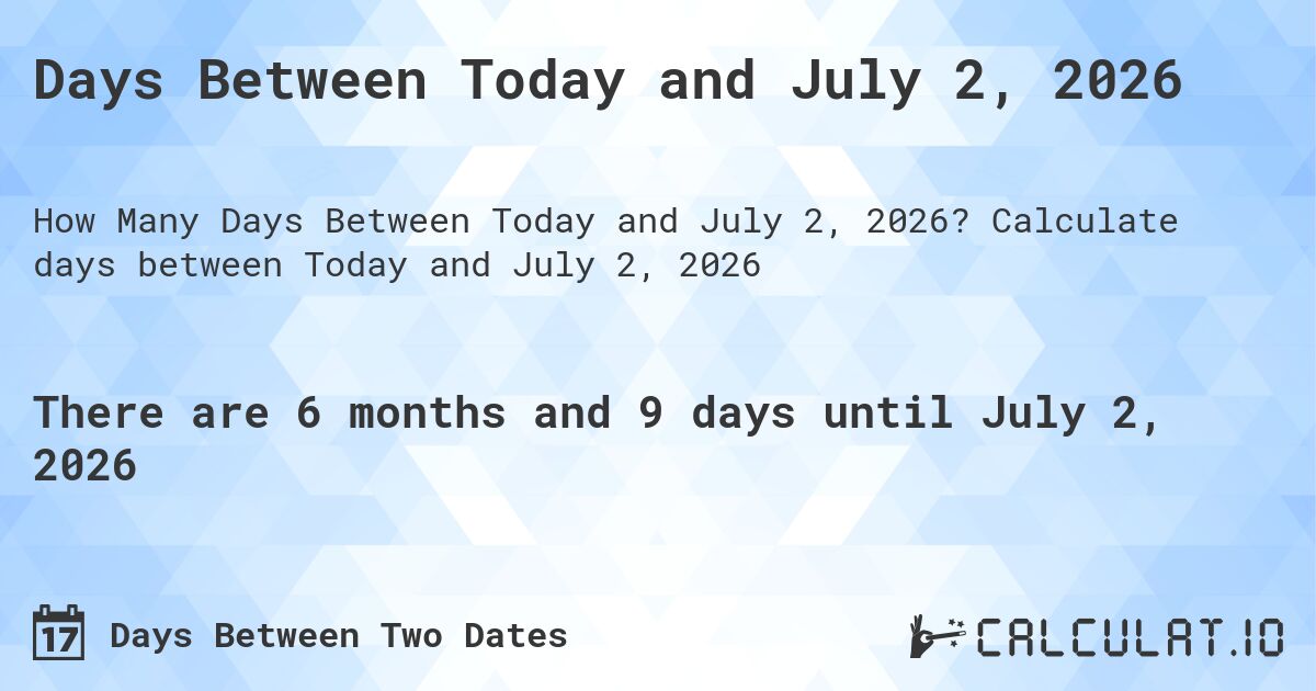 Days Between Today and July 2, 2026. Calculate days between Today and July 2, 2026