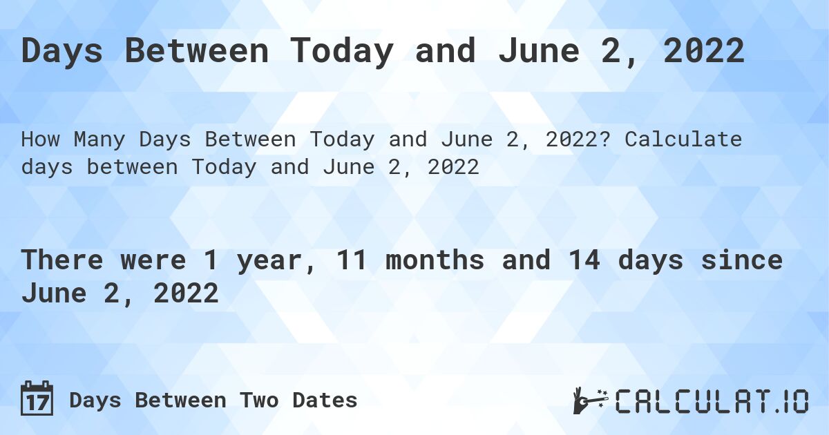 Days Between Today and June 2, 2022. Calculate days between Today and June 2, 2022