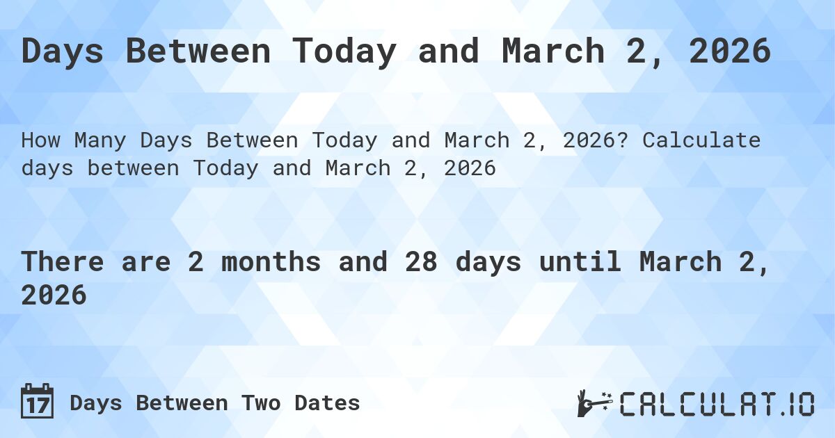 Days Between Today and March 2, 2026. Calculate days between Today and March 2, 2026