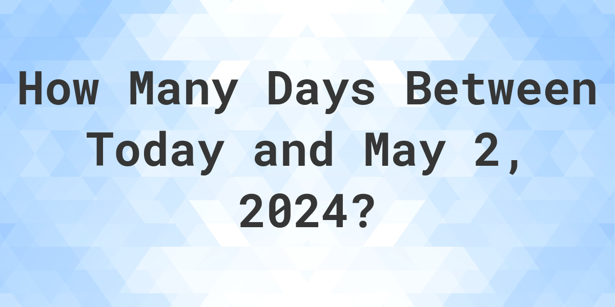 Days Between Today and May 2, 2024 Calculatio