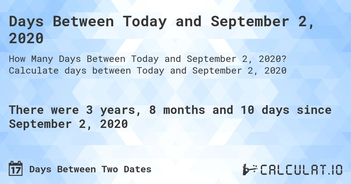 Days Between Today and September 2, 2020. Calculate days between Today and September 2, 2020