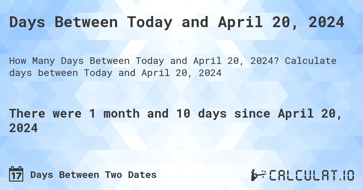 Days Between Today and April 20, 2024. Calculate days between Today and April 20, 2024