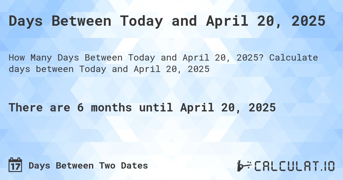 Days Between Today and April 20, 2025. Calculate days between Today and April 20, 2025