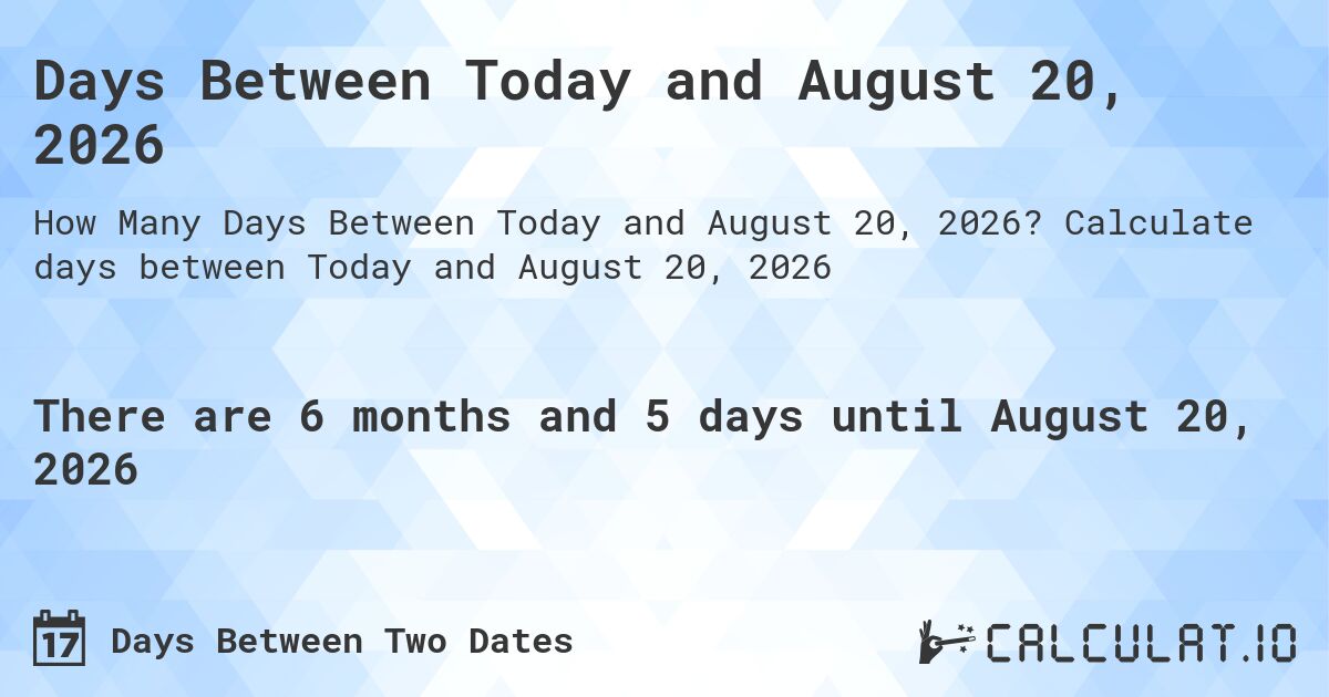 Days Between Today and August 20, 2026. Calculate days between Today and August 20, 2026