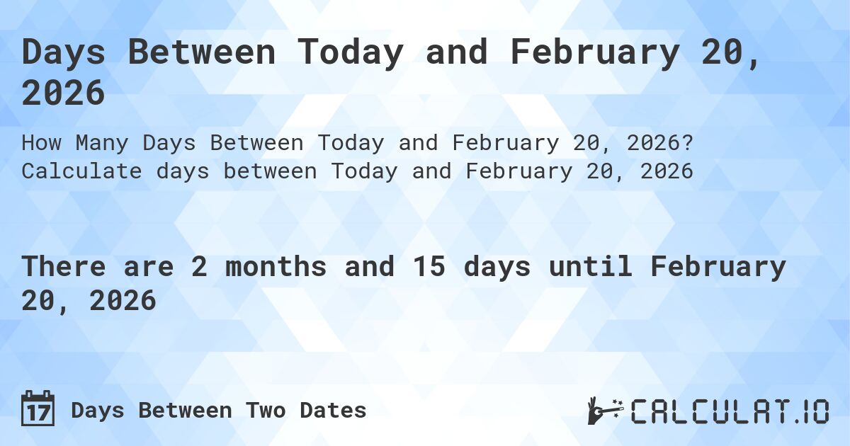 Days Between Today and February 20, 2026. Calculate days between Today and February 20, 2026