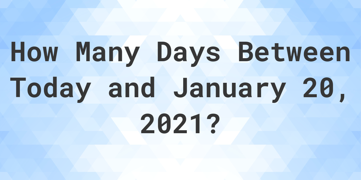 Days Between Today and January 20, 2021 Calculatio