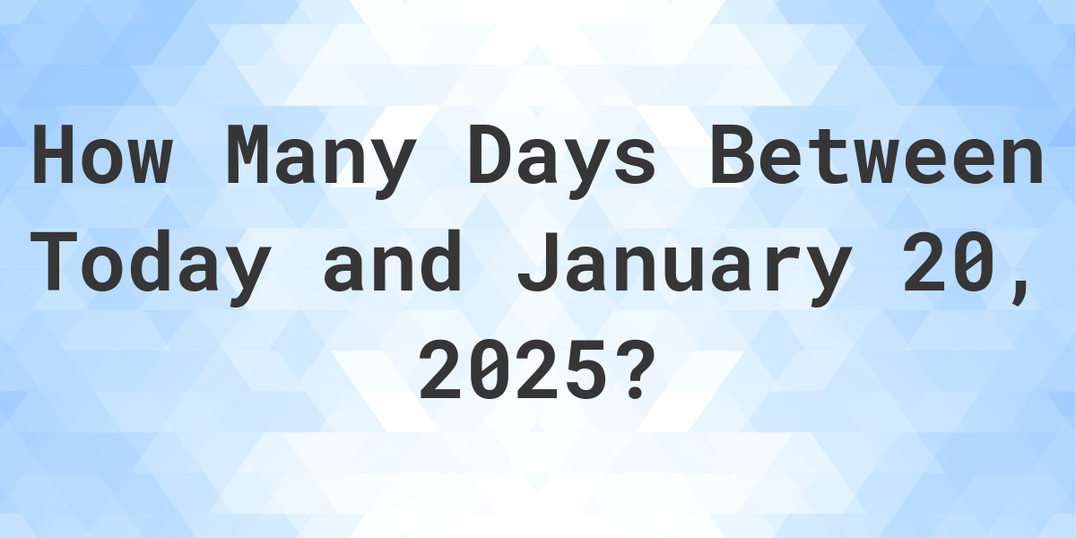 Days Between Today and January 20, 2025 Calculatio