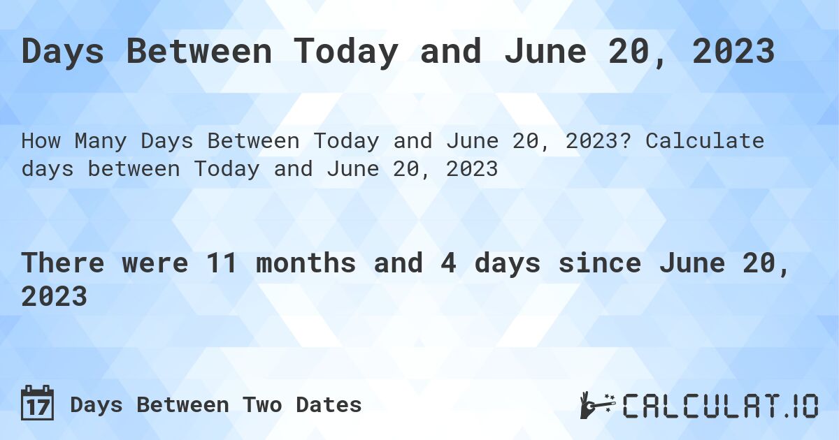 Days Between Today and June 20, 2023. Calculate days between Today and June 20, 2023