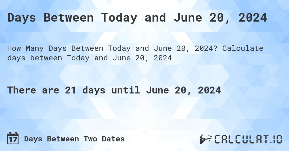 Days Between Today and June 20, 2024. Calculate days between Today and June 20, 2024