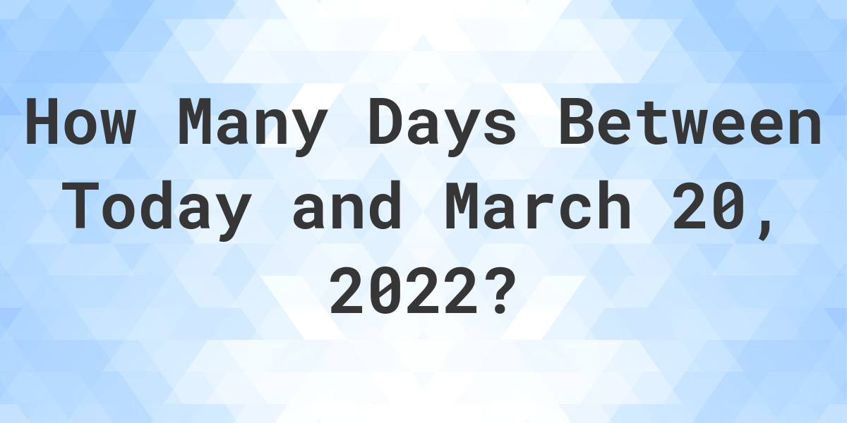 Days Between Today and March 20, 2022 Calculatio