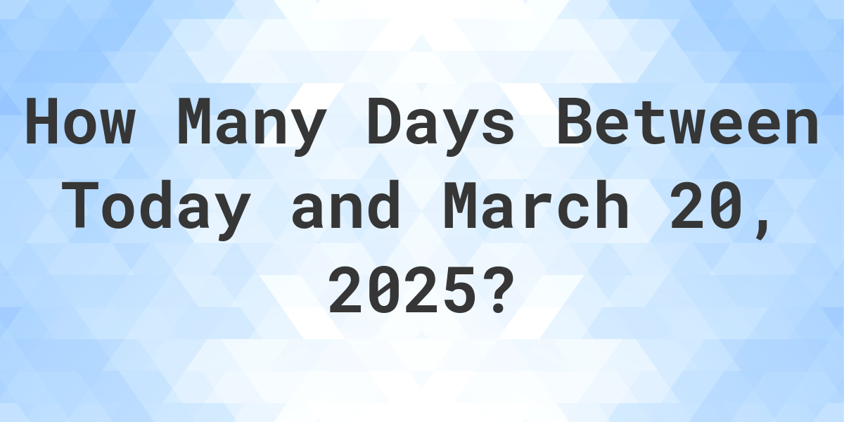 Days Between Today and March 20, 2025 - Calculatio