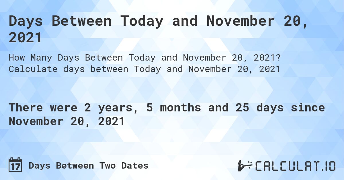Days Between Today and November 20, 2021. Calculate days between Today and November 20, 2021