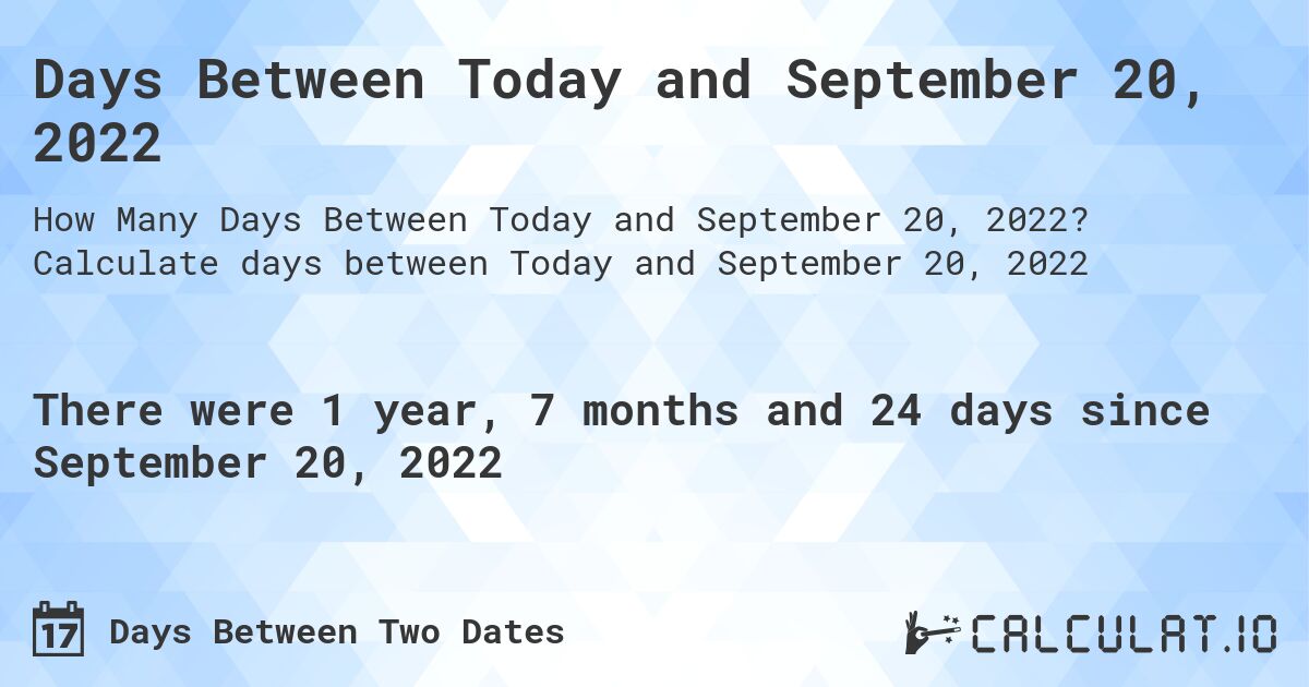 Days Between Today and September 20, 2022. Calculate days between Today and September 20, 2022