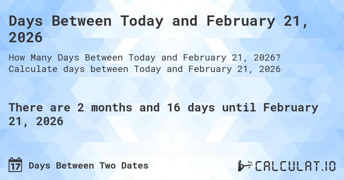 Days Between Today and February 21, 2026. Calculate days between Today and February 21, 2026