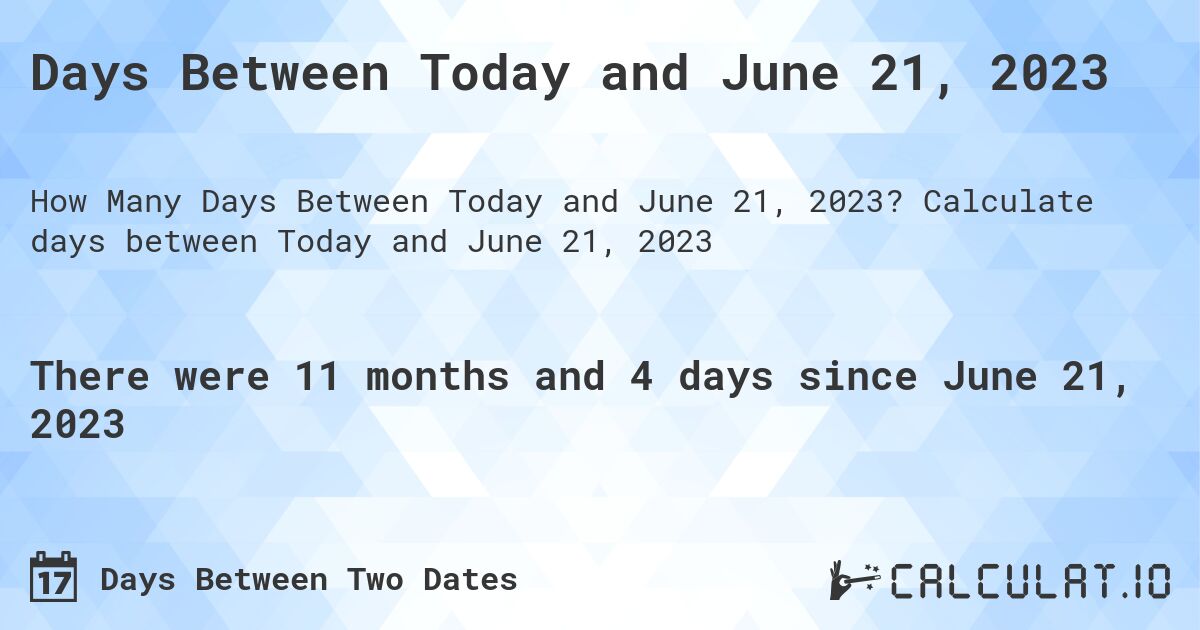 Days Between Today and June 21, 2023. Calculate days between Today and June 21, 2023