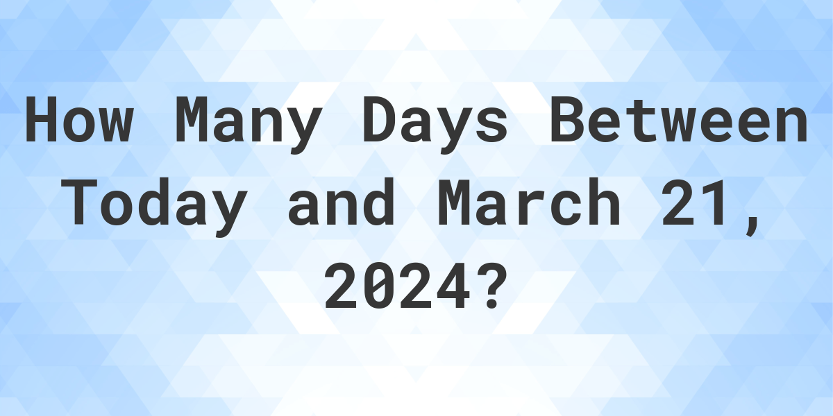 Days Between Today and March 21, 2024 Calculatio