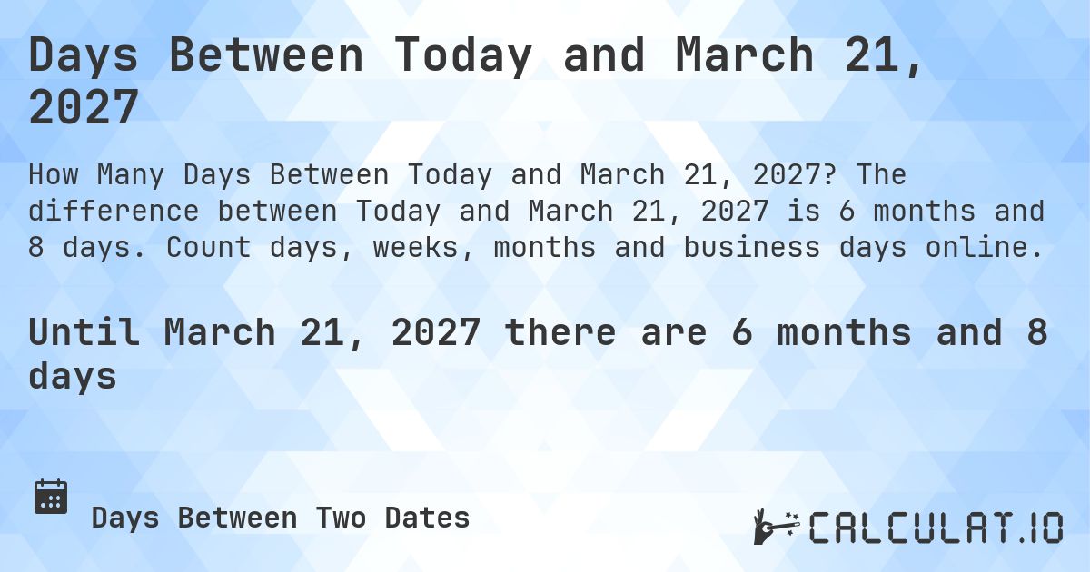 Days Between Today and March 21, 2027. The difference between Today and March 21, 2027 is 6 months and 8 days. Count days, weeks, months and business days online.