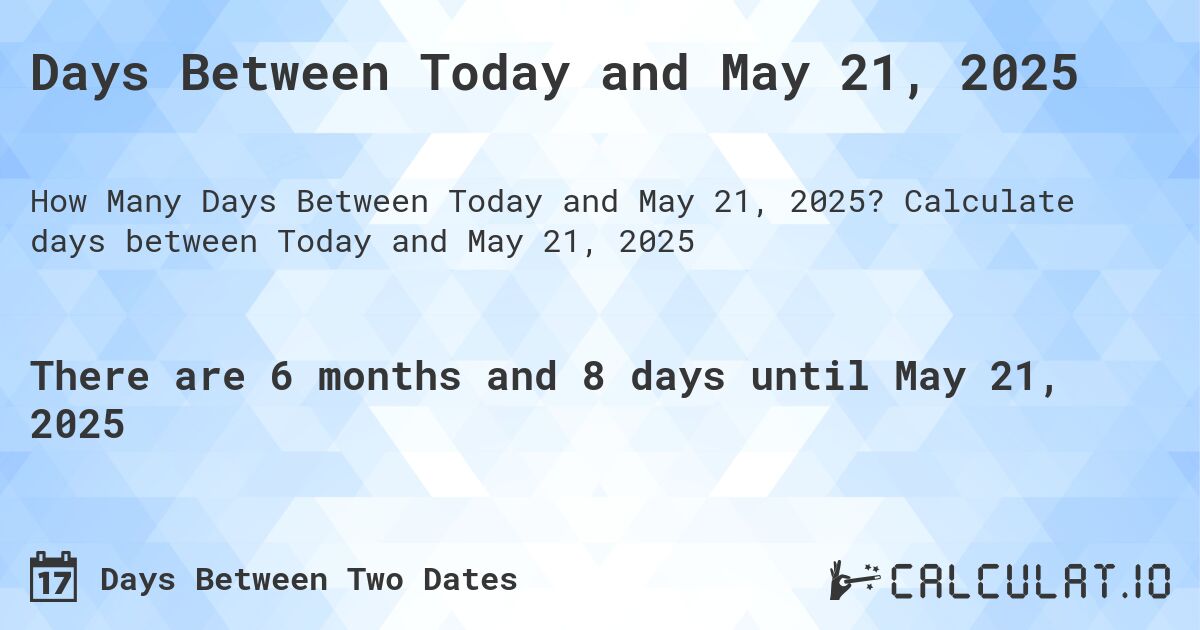 Days Between Today and May 21, 2025. Calculate days between Today and May 21, 2025