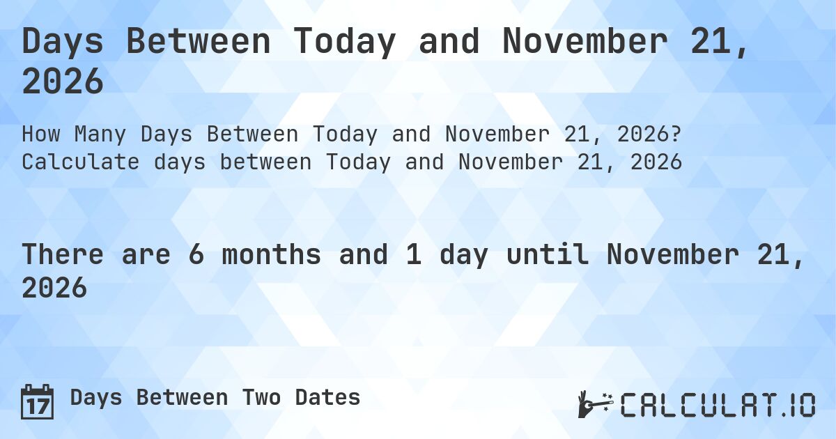 Days Between Today and November 21, 2026. Calculate days between Today and November 21, 2026
