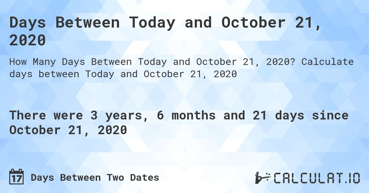 Days Between Today and October 21, 2020. Calculate days between Today and October 21, 2020