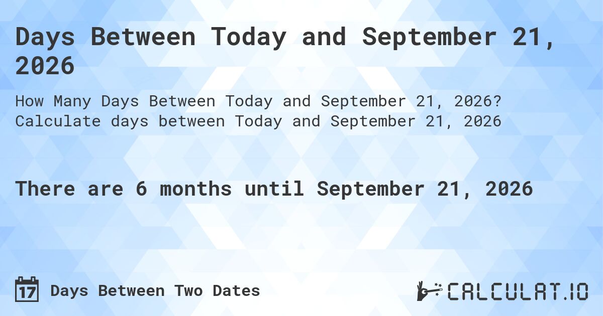 Days Between Today and September 21, 2026. Calculate days between Today and September 21, 2026