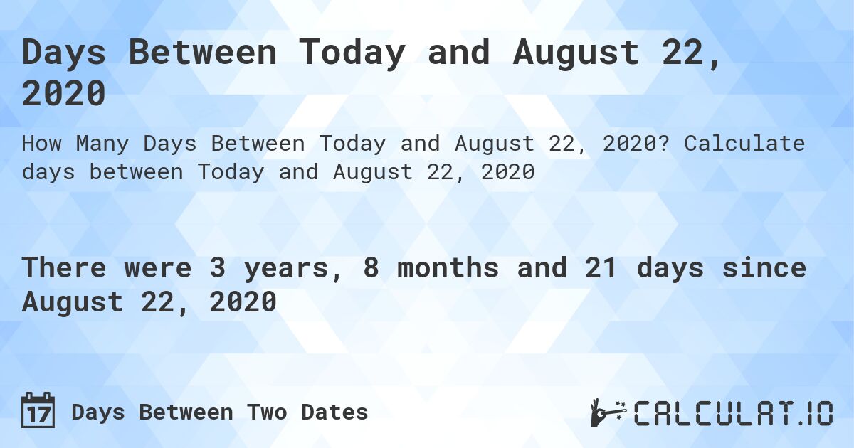 Days Between Today and August 22, 2020. Calculate days between Today and August 22, 2020