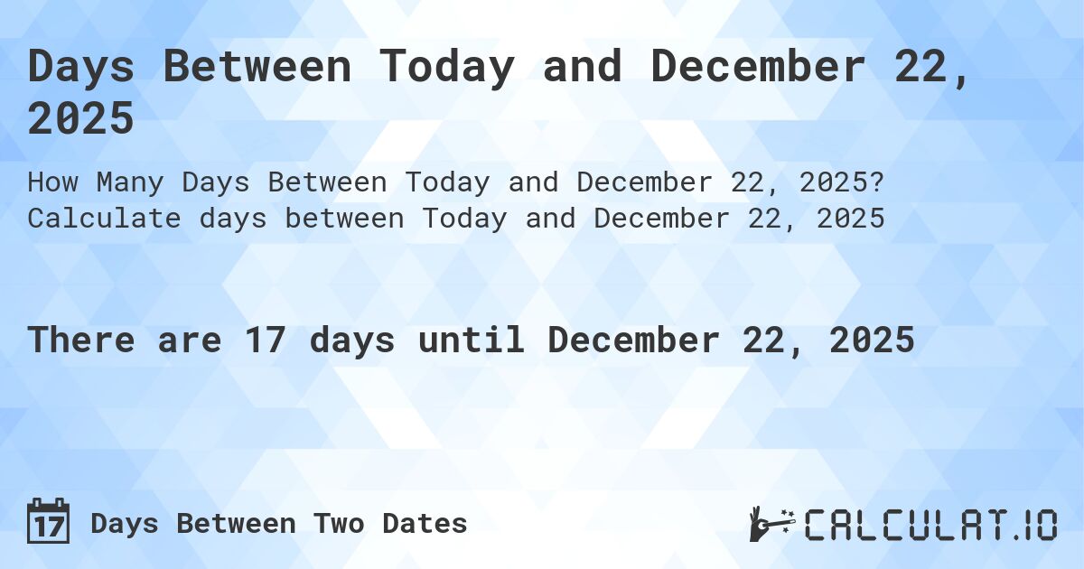 Days Between Today and December 22, 2025. Calculate days between Today and December 22, 2025
