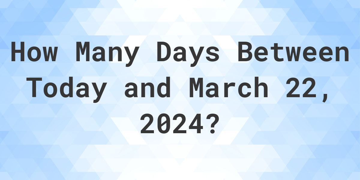 Days Between Today and March 22, 2024 Calculatio