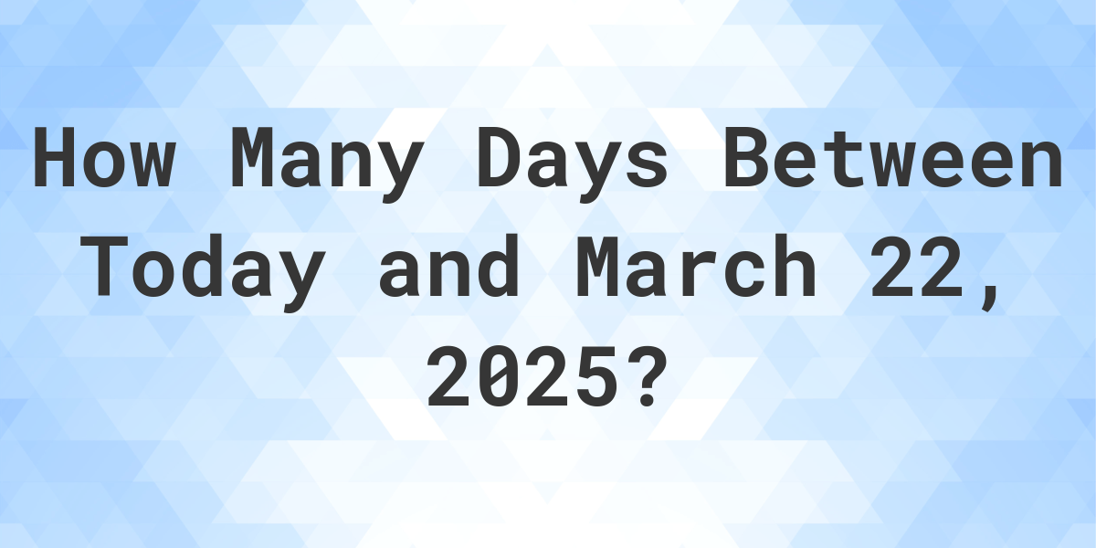 Days Between Today and March 22, 2025 Calculatio