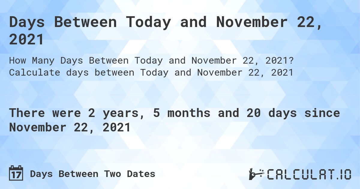 Days Between Today and November 22, 2021. Calculate days between Today and November 22, 2021