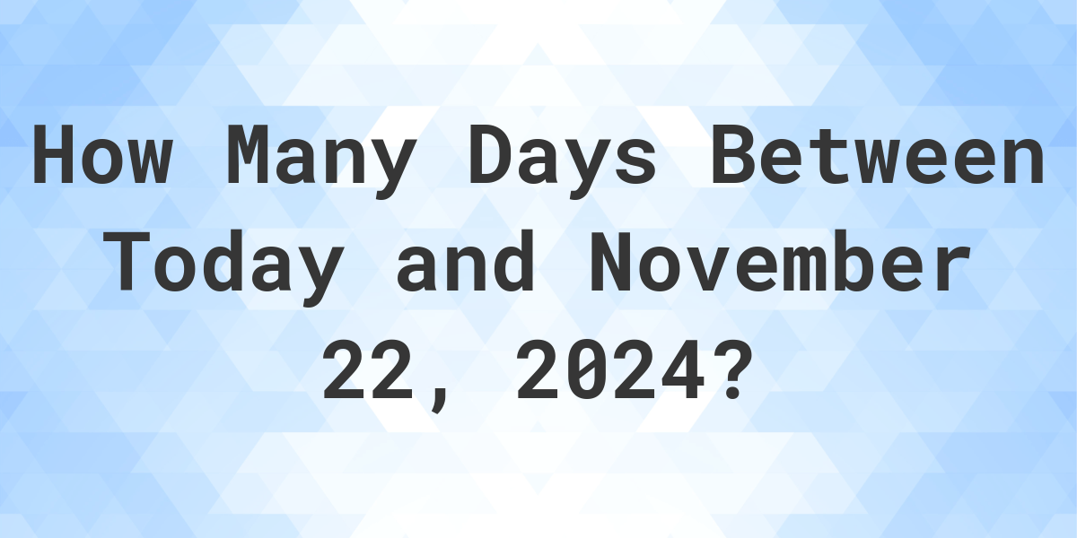 Days Between Today and November 22, 2024 Calculatio