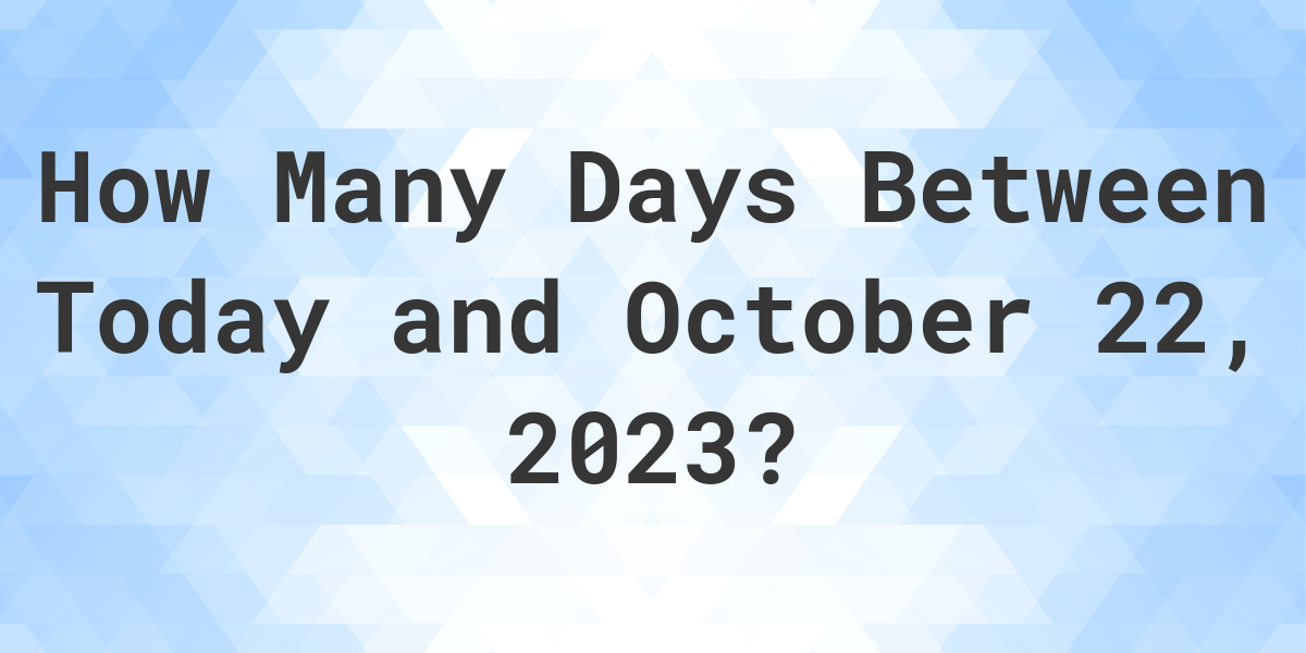 Days Between Today and October 22 2023 Calculatio