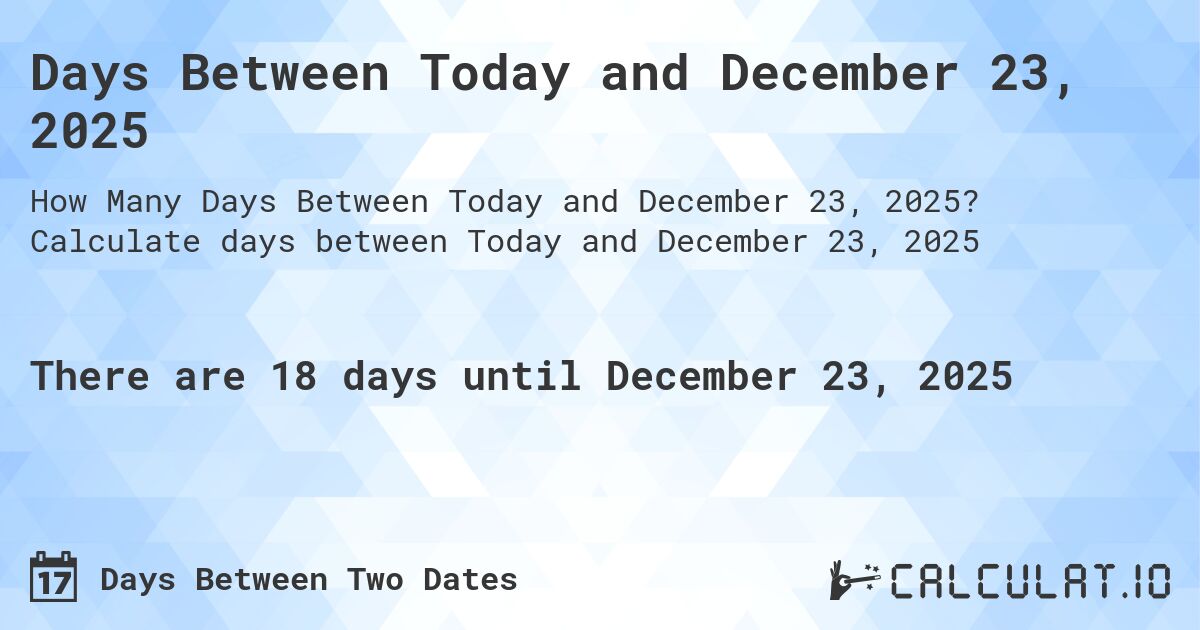 Days Between Today and December 23, 2025. Calculate days between Today and December 23, 2025